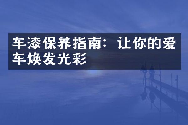 车漆保养指南：让你的爱车焕发光彩