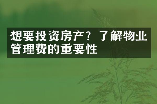 想要投资房产？了解物业管理费的重要性
