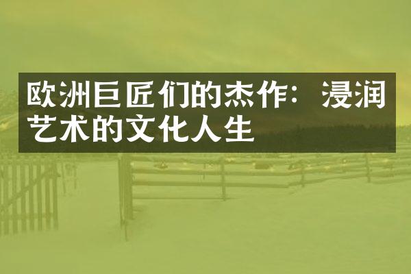 欧洲巨匠们的杰作：浸润艺术的文化人生