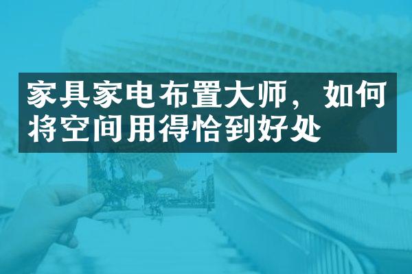家具家电布置大师，如何将空间用得恰到好处