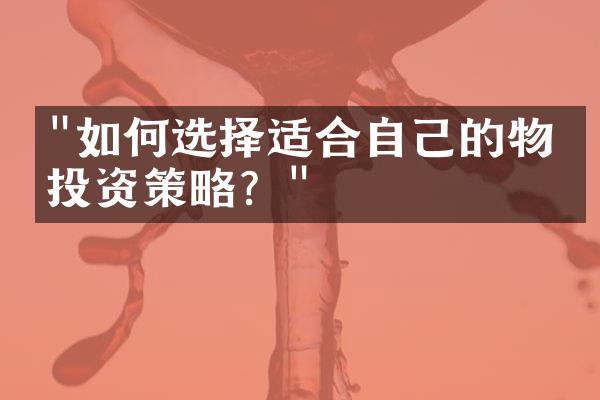 "如何选择适合自己的物业投资策略？"