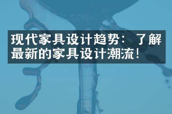 现代家具设计趋势：了解最新的家具设计潮流！