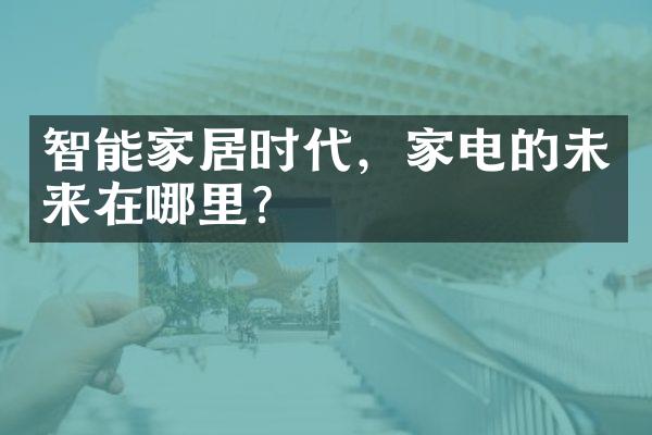 智能家居时代，家电的未来在哪里？