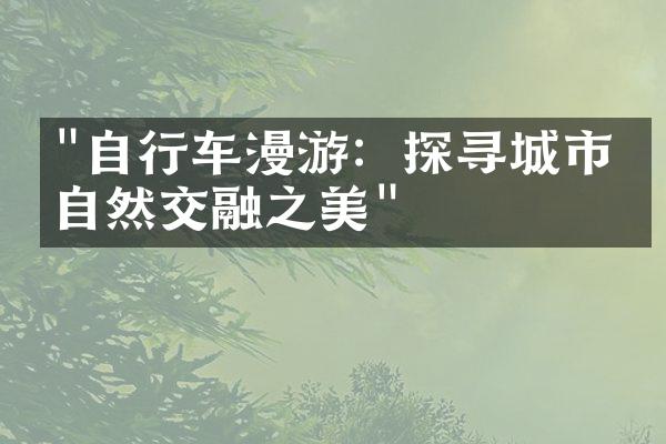 "自行车漫游：探寻城市与自然交融之美"