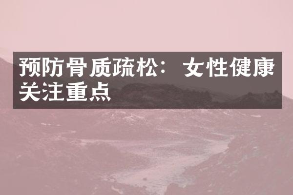 预防骨质疏松：女性健康关注重点