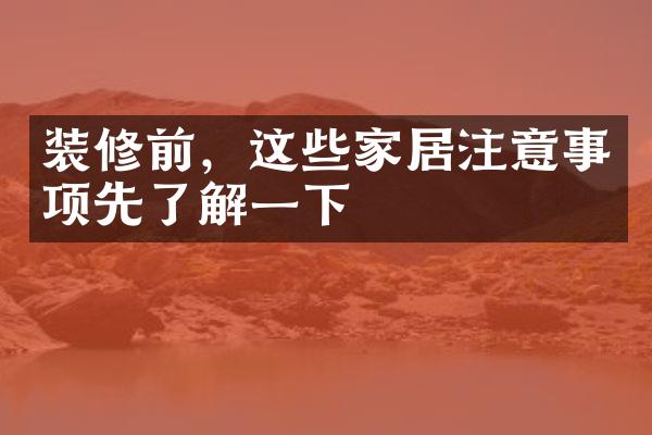 装修前，这些家居注意事项先了解一下
