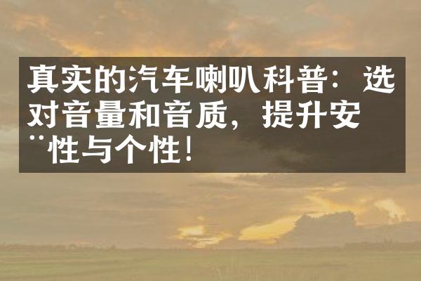 真实的汽车喇叭科普：选对音量和音质，提升安全性与个性！