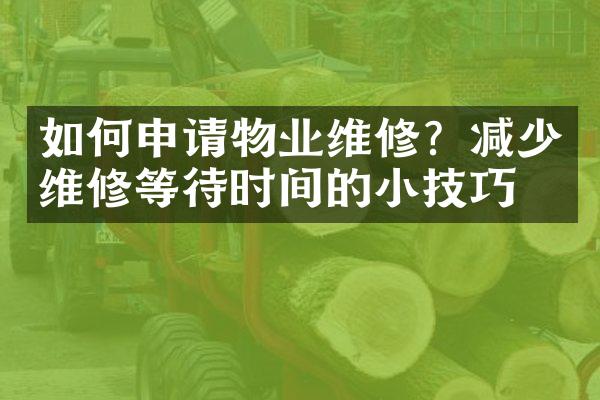 如何申请物业维修？减少维修等待时间的小技巧