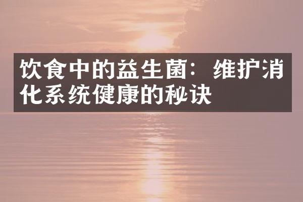 饮食中的益生菌：维护消化系统健康的秘诀