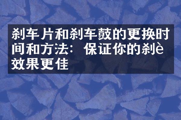 刹车片和刹车鼓的更换时间和方法：保证你的刹车效果更佳