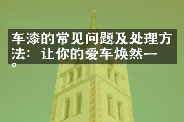 车漆的常见问题及处理方法：让你的爱车焕然一新