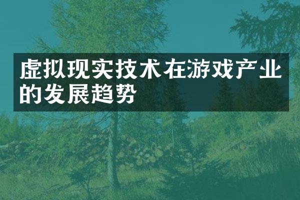 虚拟现实技术在游戏产业的发展趋势