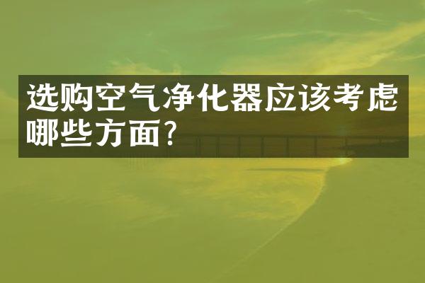 选购空气净化器应该考虑哪些方面？