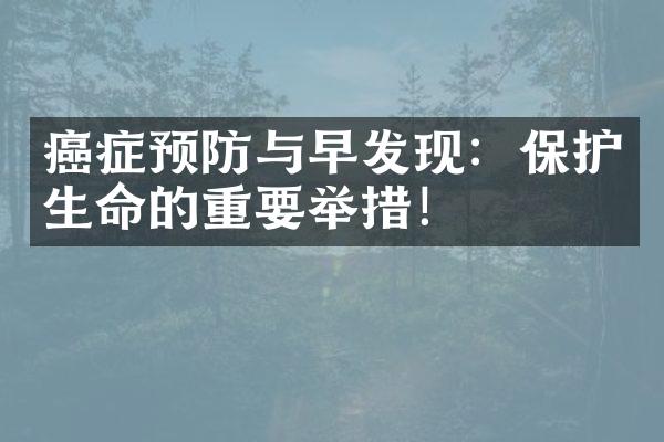 癌症预防与早发现：保护生命的重要举措！