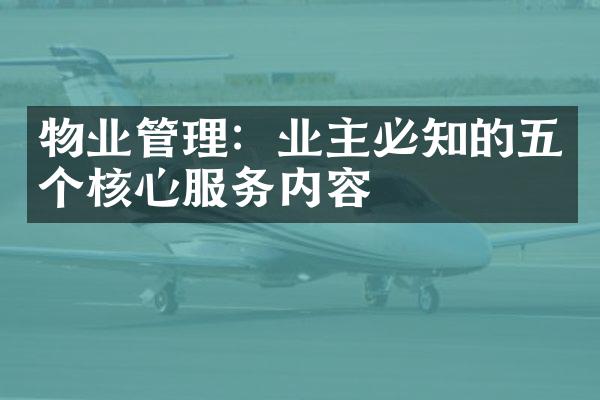 物业管理：业主必知的五个核心服务内容