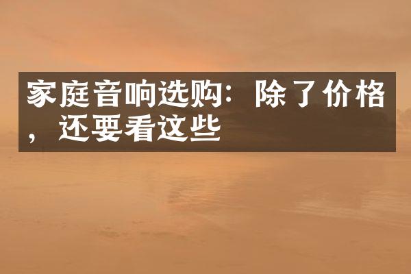家庭音响选购：除了价格，还要看这些