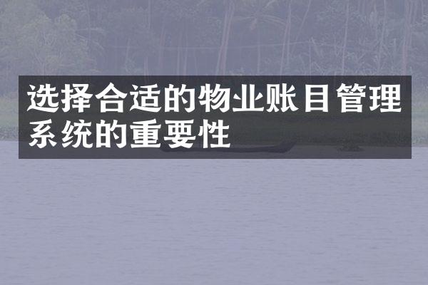 选择合适的物业账目管理系统的重要性