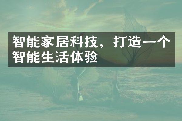 智能家居科技，打造一个智能生活体验