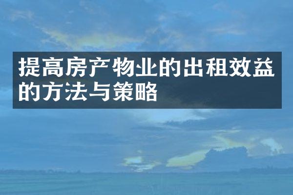 提高房产物业的出租效益的方法与策略