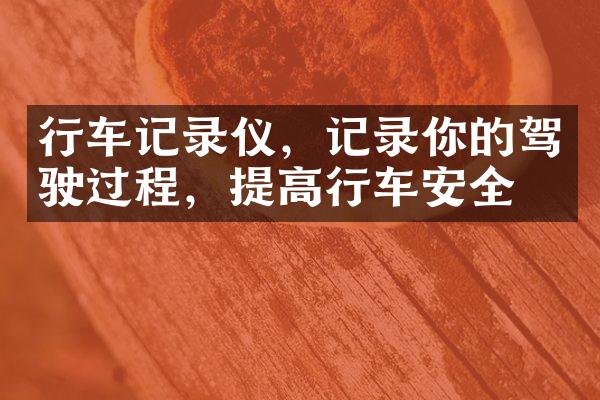 行车记录仪，记录你的驾驶过程，提高行车安全