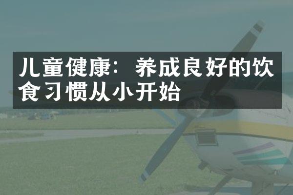 儿童健康：养成良好的饮食习惯从小开始