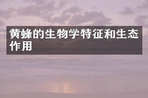 黄蜂的生物学特征和生态作用