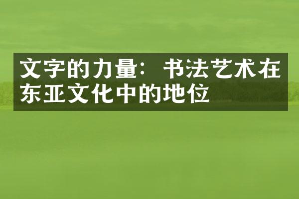 文字的力量：书法艺术在东亚文化中的地位