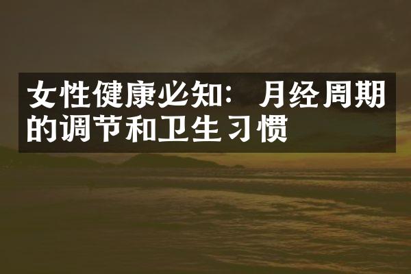 女性健康必知：月经周期的调节和卫生习惯