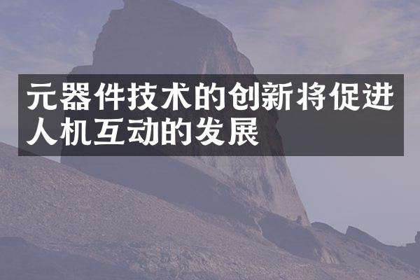 元器件技术的创新将促进人机互动的发展