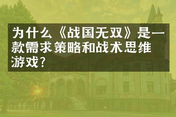 为什么《战国无双》是一款需求策略和战术思维的游戏？