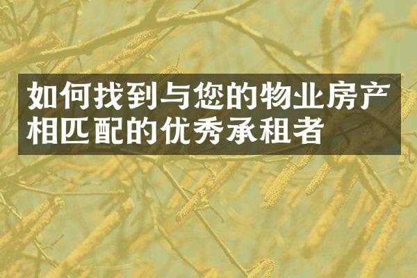 如何找到与您的物业房产相匹配的优秀承租者