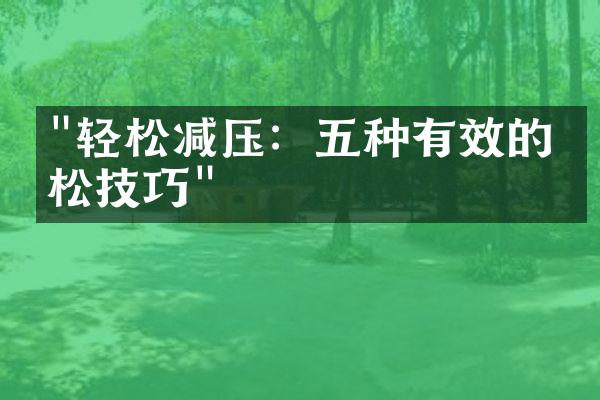 "轻松减压：五种有效的放松技巧"