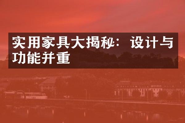 实用家具大揭秘：设计与功能并重