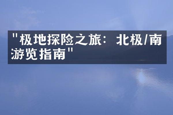 "极地探险之旅：北极/南极游览指南"