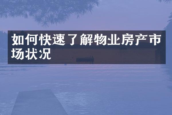 如何快速了解物业房产市场状况