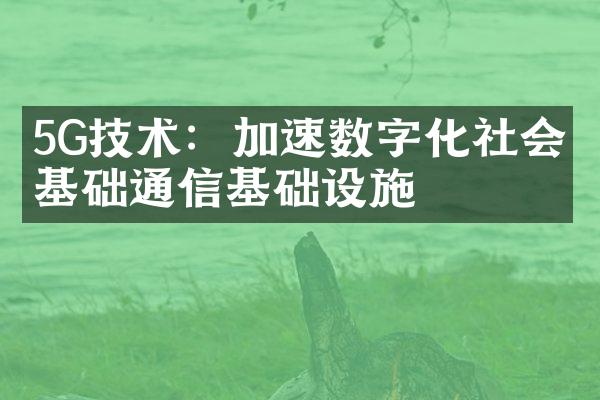 5G技术：加速数字化社会的基础通信基础设施
