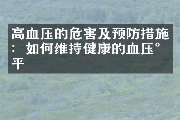 高血压的危害及预防措施：如何维持健康的血压水平