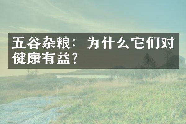 五谷杂粮：为什么它们对健康有益？