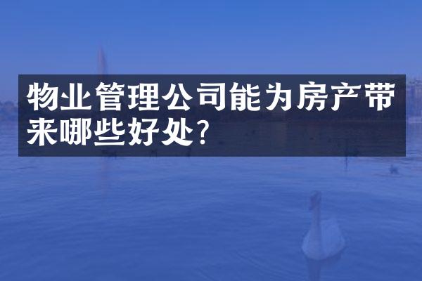 物业管理公司能为房产带来哪些好处？