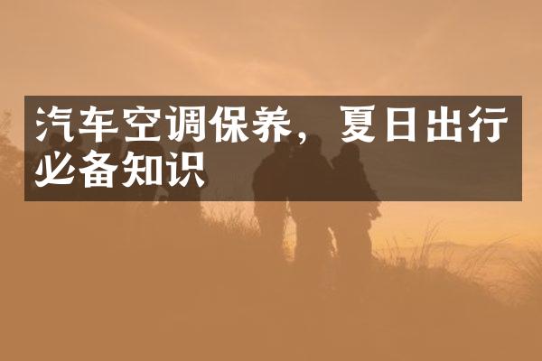汽车空调保养，夏日出行必备知识