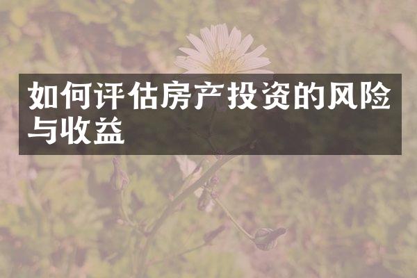 如何评估房产投资的风险与收益