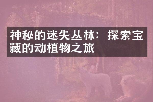 神秘的迷失丛林：探索宝藏的动植物之旅