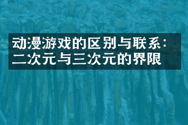 动漫游戏的区别与联系：二次元与三次元的界限