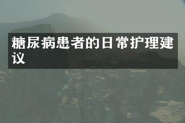糖尿病患者的日常护理建议
