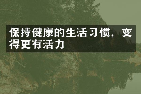 保持健康的生活习惯，变得更有活力