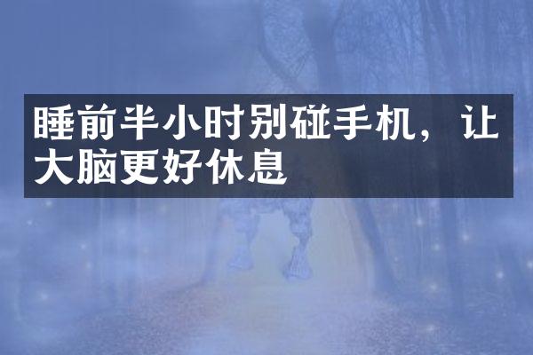睡前半小时别碰手机，让大脑更好休息