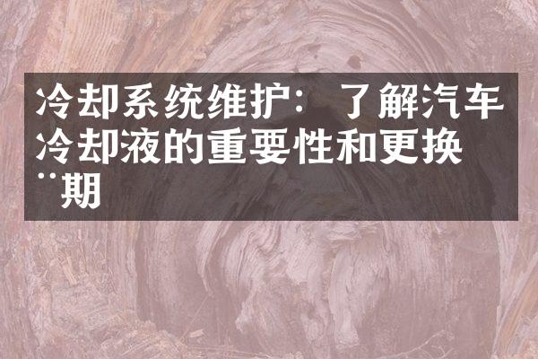 冷却系统维护：了解汽车冷却液的重要性和更换周期