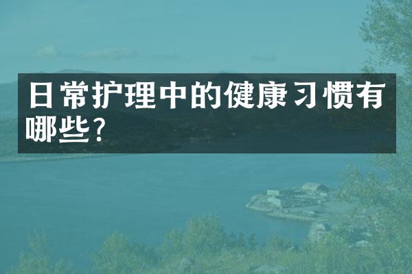 日常护理中的健康习惯有哪些？