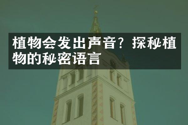 植物会发出声音？探秘植物的秘密语言