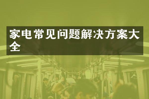 家电常见问题解决方案大全
